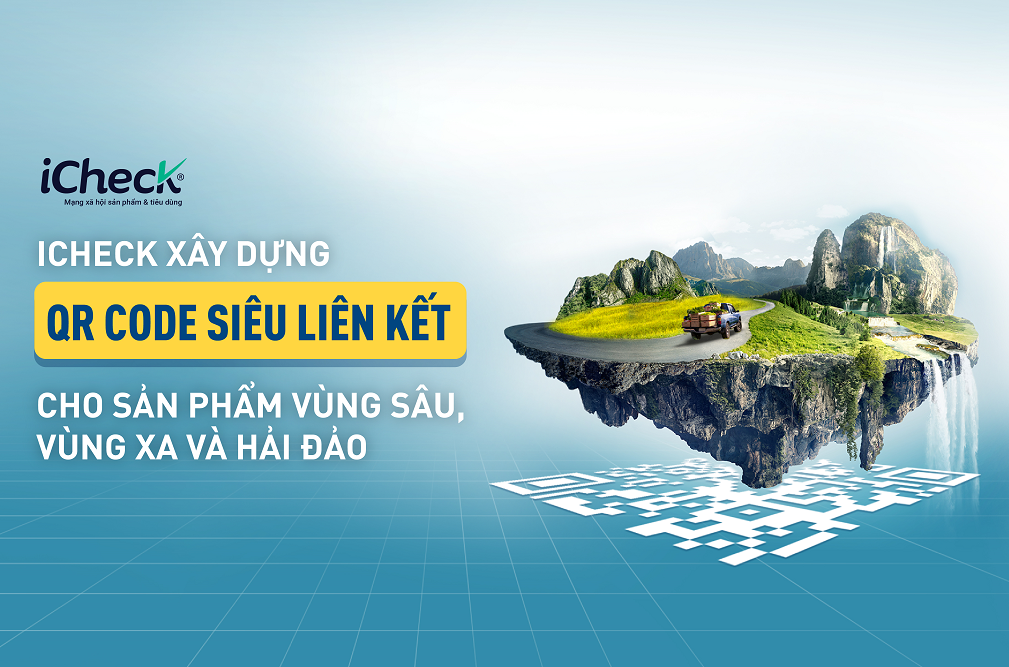 iCheck tiên phong xây dựng QR code SIÊU LIÊN KẾT hỗ trợ truy xuất nguồn gốc sản phẩm